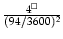 $ {\frac{4^{\square}}{(94/3600)^2}}$